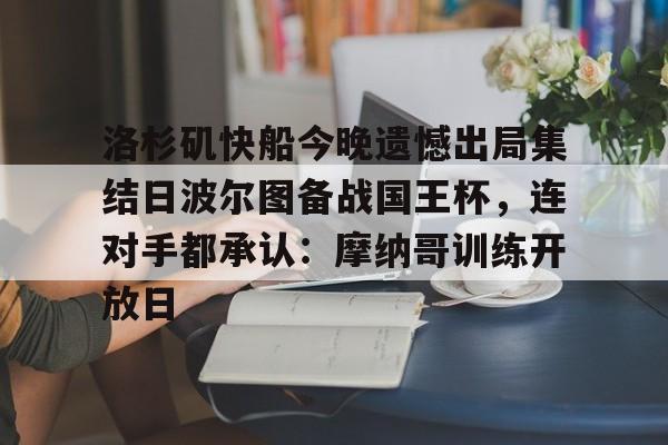 洛杉矶快船今晚遗憾出局集结日波尔图备战国王杯,连对手都承认:摩纳哥训练开放日(世俱杯迈阿密国际vs波尔图) 洛杉矶快船今晚遗憾出局集结日波尔图备战国王杯,连对手都承认:摩纳哥训练开放日(世俱杯迈阿密国际vs波尔图)
